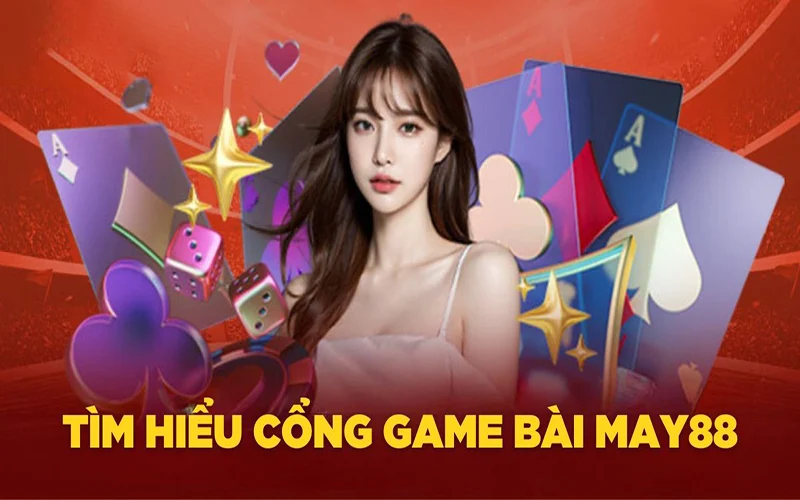 Tìm hiểu cơ bản về Game bài trực tuyến MAY88