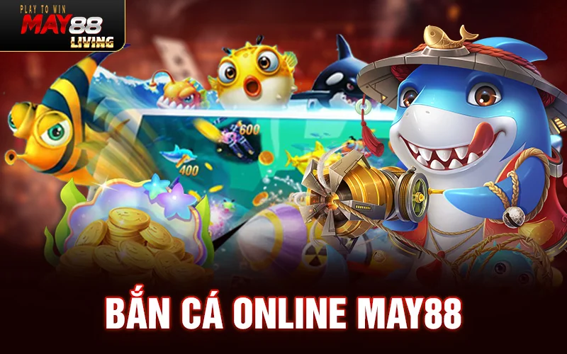 Bắn cá online May88 – Nơi nào tốt – chúng tôi tốt hơn