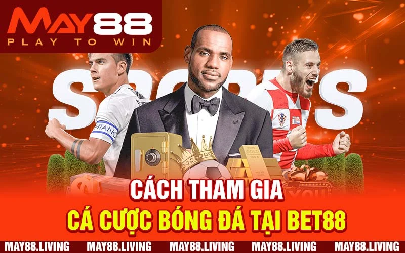 Cách tham gia cá cược bóng đá tại BET88