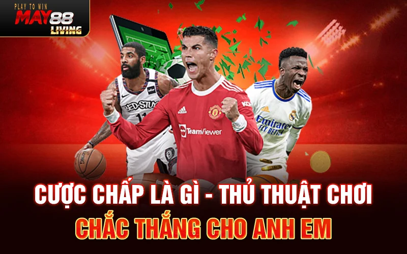 Cược chấp là gì – Thủ thuật chơi chắc thắng cho anh em