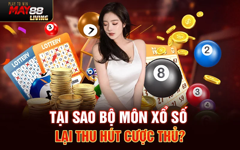 Vậy tại sao bộ môn Xổ số lại thu hút cược thủ?