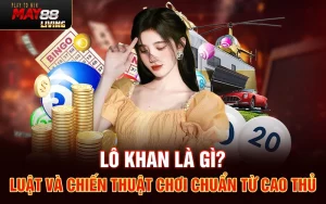 Lô khan là gì? Luật và chiến thuật chơi chuẩn từ cao thủ