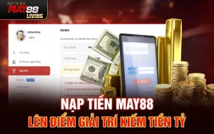 Nạp tiền May88 – Lên điểm giải trí kiếm tiền tỷ