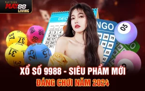 Xổ số 9988 – Siêu phẩm mới đáng chơi năm 2024